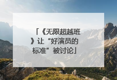 《无限超越班》让“好演员的标准”被讨论