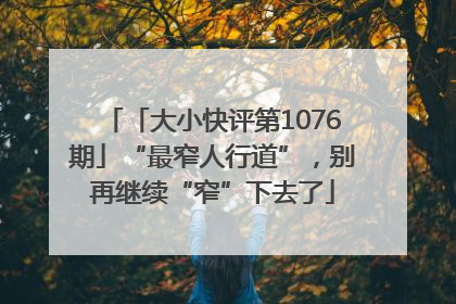 「大小快评第1076期」“最窄人行道”，别再继续“窄”下去了