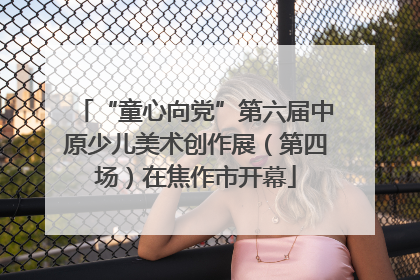 “童心向党”第六届中原少儿美术创作展（第四场）在焦作市开幕