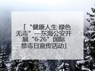“健康人生 绿色无毒”—东海公安开展“6·26”国际禁毒日宣传活动