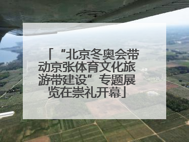 “北京冬奥会带动京张体育文化旅游带建设”专题展览在崇礼开幕