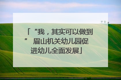 “我，其实可以做到” 眉山机关幼儿园促进幼儿全面发展