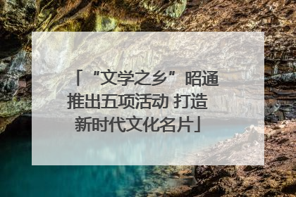 “文学之乡”昭通推出五项活动 打造新时代文化名片