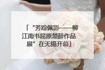 “芳踪佩影——柳江南书屈原楚辞作品展”在无锡开幕