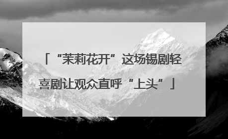 “茉莉花开”这场锡剧轻喜剧让观众直呼“上头”