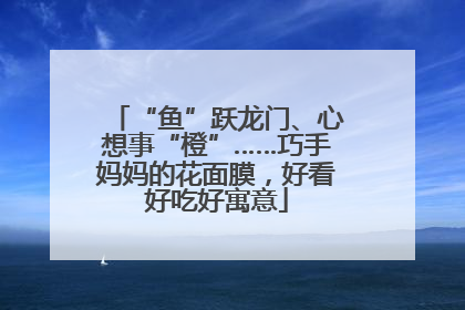 “鱼”跃龙门、心想事“橙”……巧手妈妈的花面膜，好看好吃好寓意