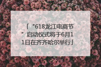 “618龙江电商节”启动仪式将于6月11日在齐齐哈尔举行
