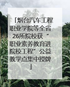 烟台汽车工程职业学院等全省26所院校获“职业素养教育进院校工程”公益教学点集中授牌