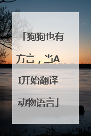 狗狗也有方言，当AI开始翻译动物语言