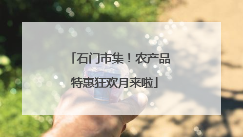 石门市集！农产品特惠狂欢月来啦