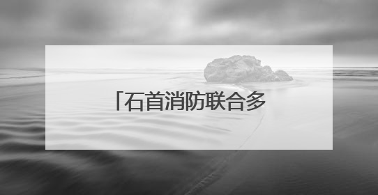 石首消防联合多部门开展违规动火作业专项检查