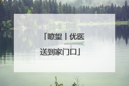 瞭望丨优医送到家门口
