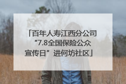 百年人寿江西分公司“7.8全国保险公众宣传日”进何坊社区