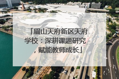 眉山天府新区天府学校：深耕课题研究，赋能教师成长