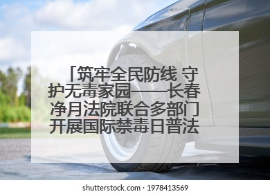 筑牢全民防线 守护无毒家园——长春净月法院联合多部门开展国际禁毒日普法宣传活动