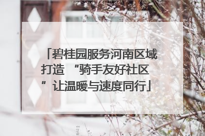 碧桂园服务河南区域打造 “骑手友好社区”让温暖与速度同行