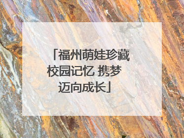 福州萌娃珍藏校园记忆 携梦迈向成长