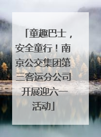 童趣巴士，安全童行！南京公交集团第三客运分公司 开展迎六一活动
