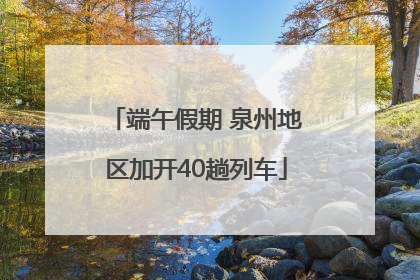 端午假期 泉州地区加开40趟列车
