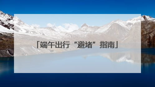 端午出行“避堵”指南