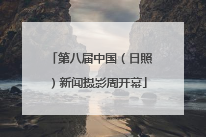 第八届中国（日照）新闻摄影周开幕