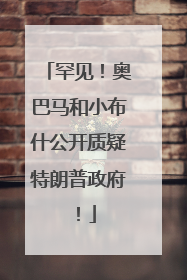 罕见！奥巴马和小布什公开质疑特朗普政府！