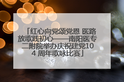 红心向党颂党恩 医路放歌践初心——南阳医专二附院举办庆祝建党104 周年歌咏比赛