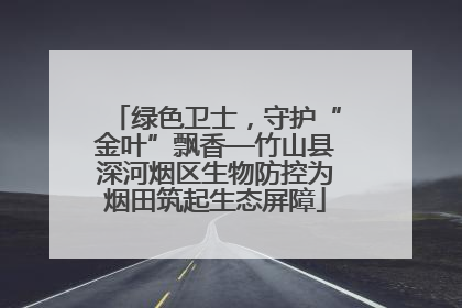 绿色卫士，守护“金叶”飘香—竹山县深河烟区生物防控为烟田筑起生态屏障