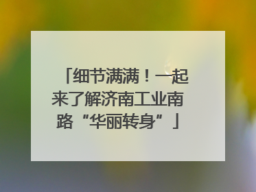细节满满！一起来了解济南工业南路“华丽转身”