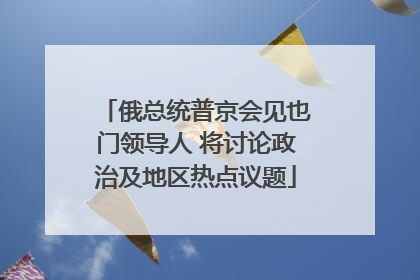 俄总统普京会见也门领导人 将讨论政治及地区热点议题