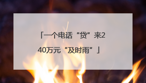 一个电话“贷”来240万元“及时雨”