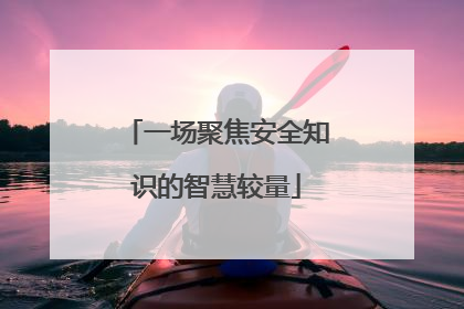 一场聚焦安全知识的智慧较量
