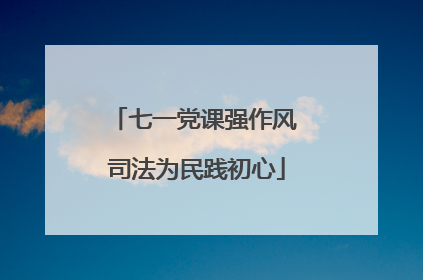 七一党课强作风 司法为民践初心