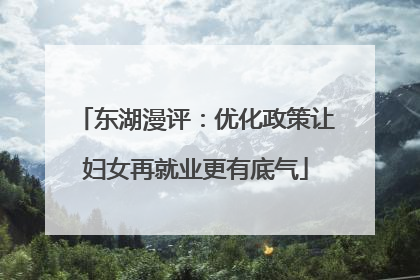 东湖漫评：优化政策让妇女再就业更有底气