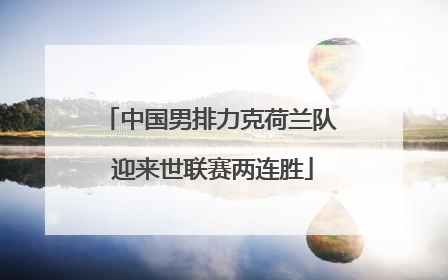 中国男排力克荷兰队 迎来世联赛两连胜
