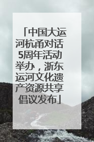 中国大运河杭甬对话5周年活动举办，浙东运河文化遗产资源共享倡议发布