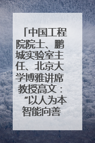 中国工程院院士、鹏城实验室主任、北京大学博雅讲席教授高文：“以人为本 智能向善” 推动文化与科技相生相促｜聚焦2025文化强国建设高峰论坛