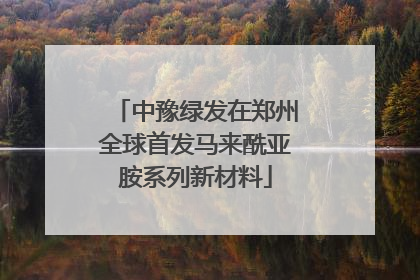 中豫绿发在郑州全球首发马来酰亚胺系列新材料