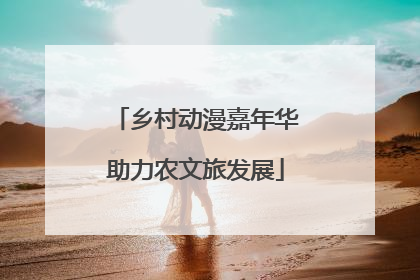 乡村动漫嘉年华助力农文旅发展