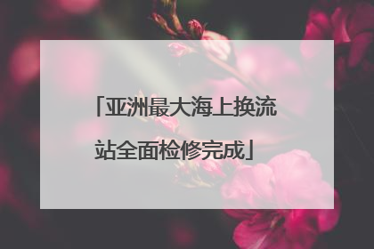 亚洲最大海上换流站全面检修完成