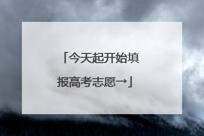 今天起开始填报高考志愿→
