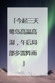 今起三天鹭岛高温高湿，午后局部多雷阵雨