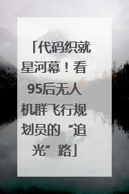 代码织就星河幕！看95后无人机群飞行规划员的“追光”路