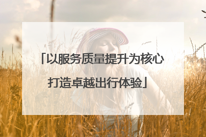 以服务质量提升为核心 打造卓越出行体验