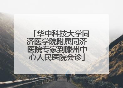 华中科技大学同济医学院附属同济医院专家到滕州中心人民医院会诊