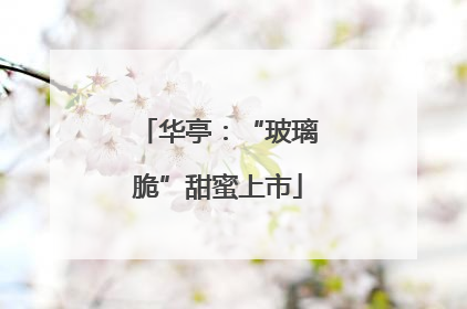 华亭：“玻璃脆”甜蜜上市