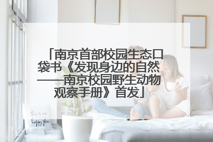 南京首部校园生态口袋书《发现身边的自然——南京校园野生动物观察手册》首发