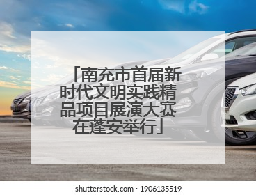 南充市首届新时代文明实践精品项目展演大赛在蓬安举行