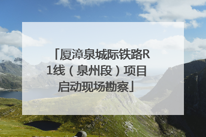 厦漳泉城际铁路R1线（泉州段）项目启动现场勘察