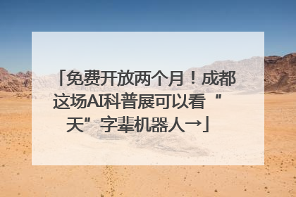免费开放两个月！成都这场AI科普展可以看“天”字辈机器人→